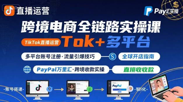 跨境电商线上课，TikTok 直播运营 + 多平台账号注册 + PayPal 万里汇实操教程-16888副业资讯