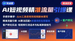 AI+短视频引爆精准客户实战营,手把手教你引爆Ai短视频精准流量-16888副业资讯