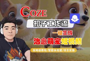 COZE扣子工作流一键生成治愈萌究短视频,保姆级教程-智能体搭建-项目实操-16888副业资讯