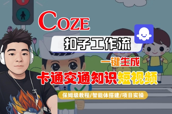 COZE扣子工作流一键生成卡通交通知识短视频，保姆级教程-智能体搭建-项目实操-16888副业资讯