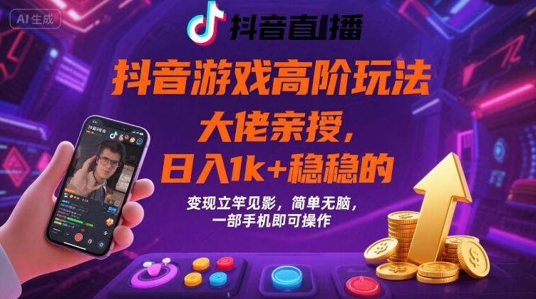 抖音游戏大佬高阶玩法，日入 1k + 稳稳的，变现立竿见影，简单无脑，一部手机即可操作【揭秘】-16888副业资讯