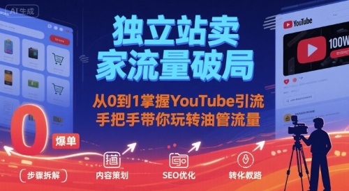 独立站卖家流量破局：从0到1掌握YouTube引流，手把手带你玩转油管流量-16888副业资讯
