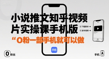 小说推文知乎视频图片实操课手机版，0粉一部手机就可以做-16888副业资讯