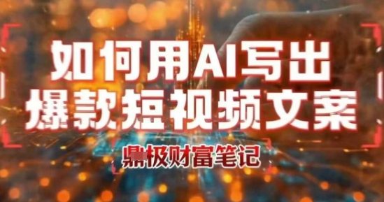 如何用AI写出高赞爆款文案，用ai高效做出爆款短视频文案-16888副业资讯