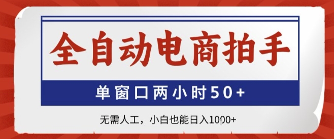 全自动电商拍手，单窗口两小时50+，无需人工，小白也能轻松日入1k+【揭秘】-16888副业资讯