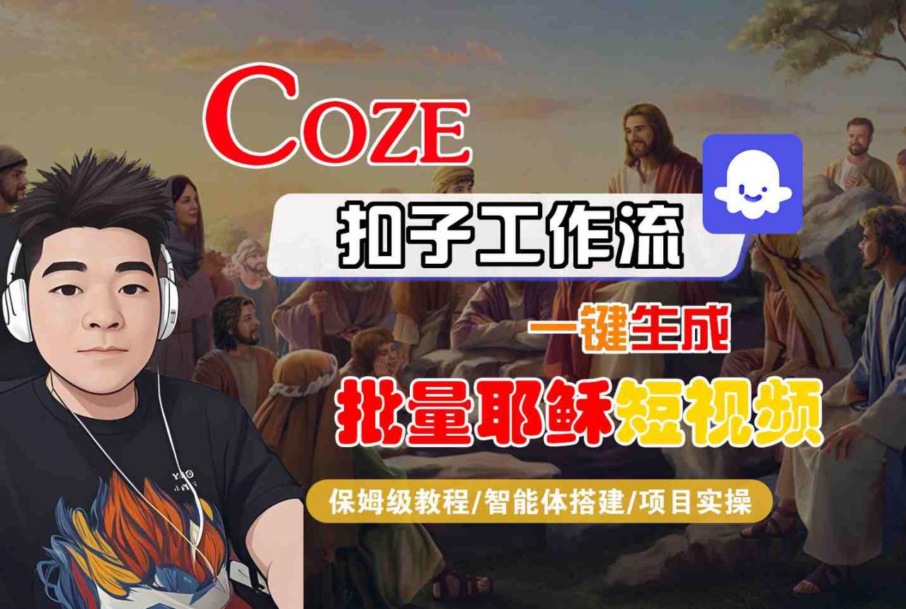 Coze扣子工作流一键生成批量耶稣短视频，保姆级教程-智能体搭建-项目实操-16888副业资讯