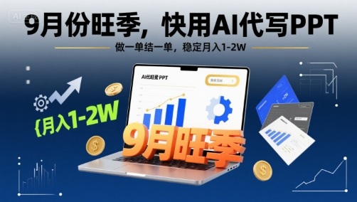 9月份旺季，快用AI代写PPT，做一单结一单，稳定月入1-2W【附AI工具和模板】-16888副业资讯