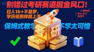 别错过考研赛道掘金风口!日入 1k + 不是梦,学历低照样能上手,保姆式教学包会,不学太可惜【揭秘】-16888副业资讯