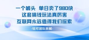一个噱头单日卖了980米 这套搞钱玩法真厉害 互联网永远值得我们探索-16888副业资讯