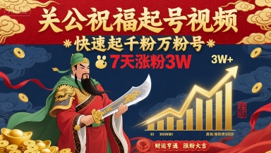 关公祝福起号视频，快速起千粉万粉号，7天涨粉3W-16888副业资讯