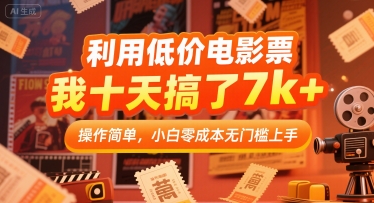 利用低价电影票，我十天搞了7k+，操作简单，小白零成本无门槛上手【揭秘】-16888副业资讯