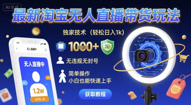 最新淘宝无人直播带货玩法，独家技术，轻松日入1k，无违规无封号，简单操作，小白也能快速上手【揭秘】-16888副业资讯