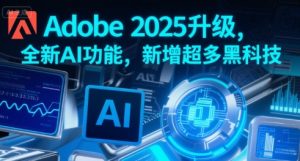 Adobe 2025升级，全新AI功能，新增超多黑科技-16888副业资讯