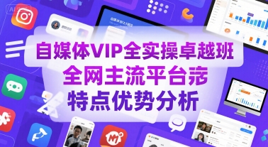 自媒体VIP全实操卓越班，全网主流平台特点优势分析-16888副业资讯
