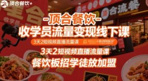 顶合餐饮-收学员流量变现线下课,3天2短视频直播流量课,餐饮板招学徒放加盟-16888副业资讯