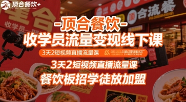 顶合餐饮-收学员流量变现线下课，3天2短视频直播流量课，餐饮板招学徒放加盟-16888副业资讯