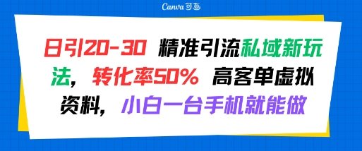 日引 20-30 精准引流私域新玩法，转化率50% 高客单虚拟资料，小白一台手机就能做-16888副业资讯