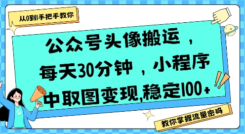公众号头像搬运，每天30分钟，小程序中取图变现稳定100+-16888副业资讯