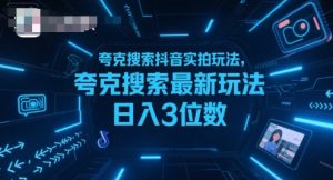 夸克搜索抖音实拍玩法,夸克搜索最新玩法日入3位数-16888副业资讯