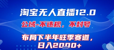 淘宝无人直播12.0，不封号，不违规，布局下半年旺季赛道，日入1k+(独家技术)【揭秘】-16888副业资讯