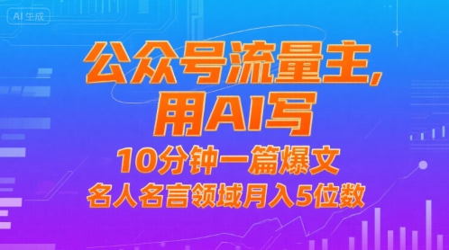 公众号流量主，用AI写，10分钟一篇爆文，名人名言领域月入5位数-16888副业资讯