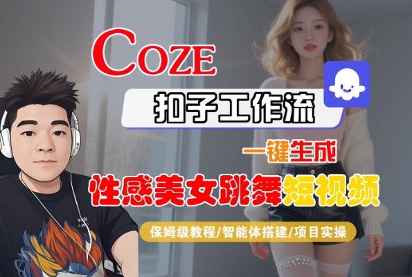 Coze扣子工作流一键生成性感美女跳舞短视频，保姆级教程-智能体搭建-项目实操-16888副业资讯