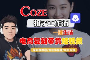Coze扣子工作流一键生成电商复刻带货短视频，保姆级教程-智能体搭建-项目实操-16888副业资讯