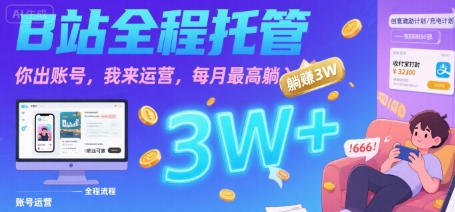 【B站全程托管 】你出账号，我来运营，每月最高躺入3W【揭秘】-16888副业资讯