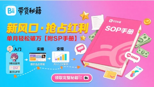 B站哔哩哔哩带货秘籍，新风口，抢占红利，单月轻松破万【附SOP手册】-16888副业资讯