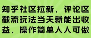 知乎社区拉新,评论区截流玩法当天就能出收益,操作简单人人可做-16888副业资讯