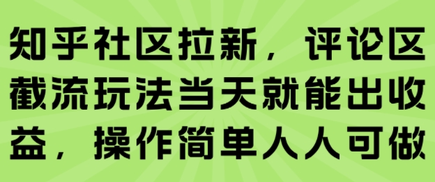 知乎社区拉新，评论区截流玩法当天就能出收益，操作简单人人可做-16888副业资讯