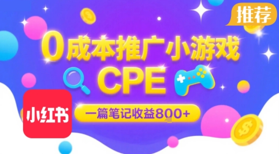 0成本小红书笔记推广小游戏CPE，一篇笔记收益8张+大厂稳定，抓紧冲!-16888副业资讯