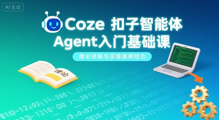 Coze扣子智能体Agent入门基础课，理论讲解与实操案例结合-16888副业资讯