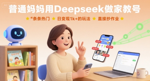 普通妈妈用Deepseek做家教号，条条热门，日变现1k+的玩法，直接抄作业-16888副业资讯