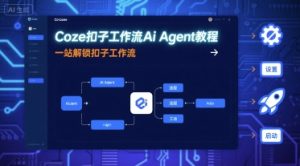 Coze扣子工作流Ai Agent教程,一站解锁扣子工作流-16888副业资讯