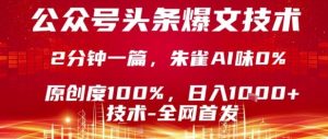公众号头条号爆文技术,2分钟一篇,原创度100%,朱雀AI味0%,复制粘贴,日入1k【揭秘】-16888副业资讯