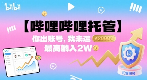 【哔哩哔哩托管】你出账号，我来运营，最高躺入2W【揭秘】-16888副业资讯