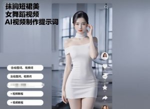 抹胸短裙美女舞蹈视频AI视频制作提示词（含绘图词、视频词）+视频教程-16888副业资讯