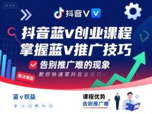 抖音蓝v创业课程，教你快速掌握抖音蓝v推广技巧，告别推广难的现象-16888副业资讯