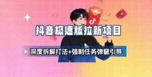 抖音极速版拉新项目_深度拆解打法+强制任务弹窗引导-16888副业资讯