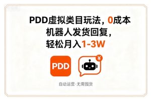PDD虚拟类目玩法,0成本,机器人发货回复,轻松月入1-3W-16888副业资讯