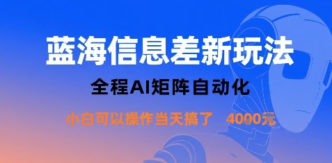 蓝海信息差新玩法，全程AI矩阵自动化小白可以操作当天搞了1k+-16888副业资讯