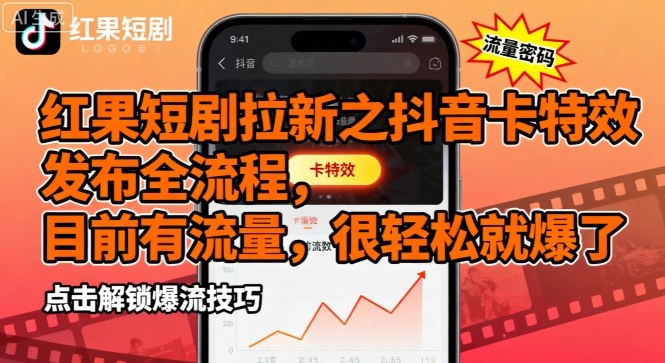红果短剧拉新之抖音卡特效发布全流程，目前有流量，很轻松就爆了-16888副业资讯
