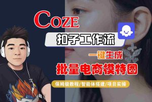 COZE扣子工作流一键生成批量电商模特图，保姆级教程-智能体搭建-项目实操-16888副业资讯