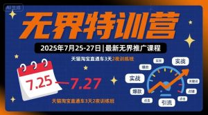 无界特训营2025年7月25-27日，最新无界推广课程，天猫淘宝直通车3天2夜训练班-16888副业资讯