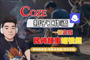 Coze扣子工作流一键生成民间故事短视频，保姆级教程-智能体搭建-项目实操-16888副业资讯