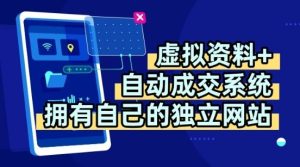 虚拟资料+独创全自动成交系统，拥有自己的独立网站，多平台教学，拥有多个渠道，日躺2张【揭秘】-16888副业资讯