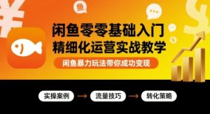 闲鱼零基础入门精细化运营实战教学,闲鱼暴力玩法带你成功变现-16888副业资讯