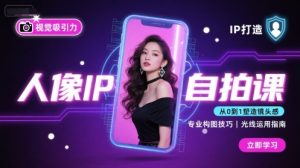 人像IP自拍课,打造视觉吸引力【完结】-16888副业资讯