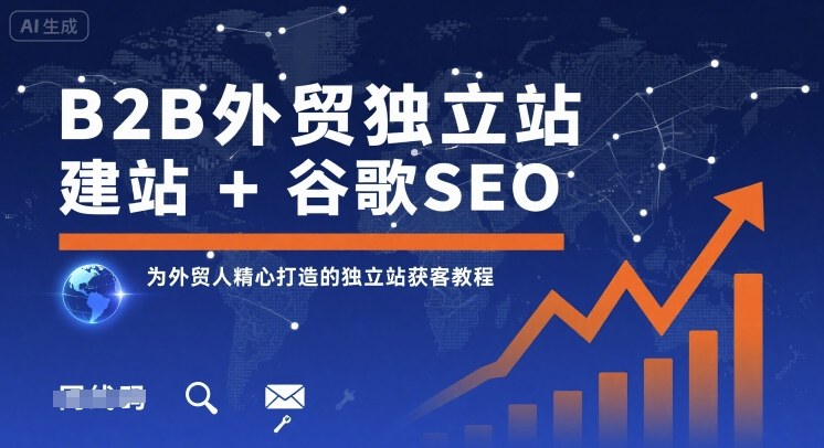 B2B外贸独立站建站+谷歌SEO，为外贸人精心打造的独立站获客教程-16888副业资讯